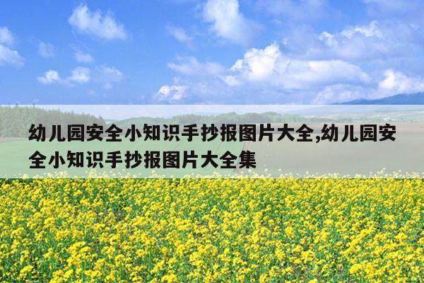 幼儿园安全小知识手抄报图片大全,幼儿园安全小知识手抄报图片大全集