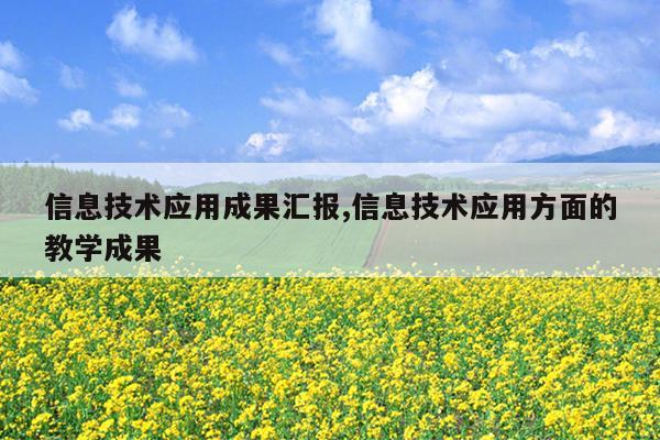 信息技术应用成果汇报,信息技术应用方面的教学成果