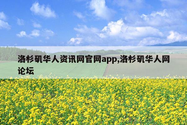 洛杉矶华人资讯网官网app,洛杉矶华人网论坛